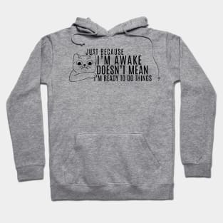 Just Because I'm Awake Doens't Mean I'm Ready To Do Things Funny Sarcastic Cat Lovers Shirt Hoodie